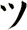 ツ