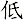 低